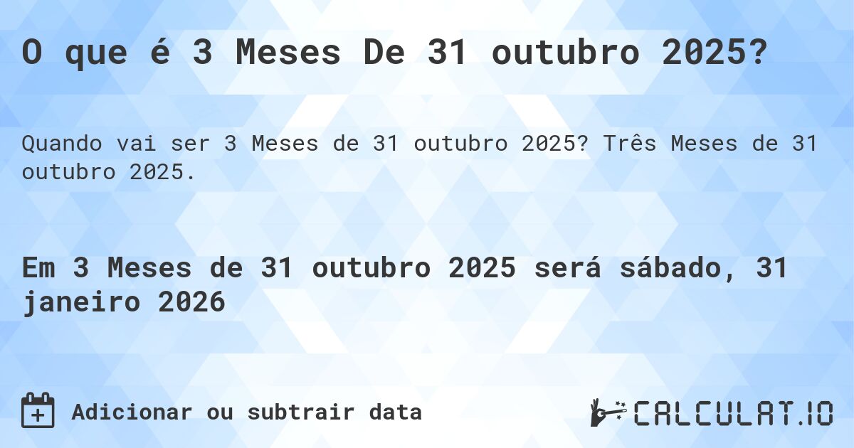 O que é 3 Meses De 31 outubro 2025?. Três Meses de 31 outubro 2025.