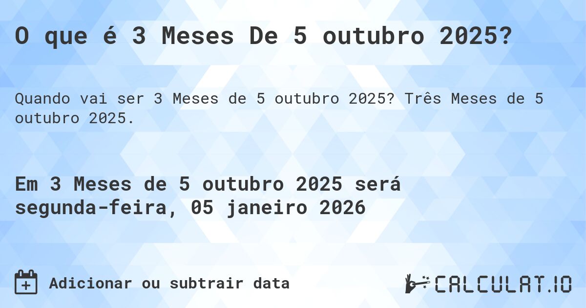O que é 3 Meses De 5 outubro 2025?. Três Meses de 5 outubro 2025.