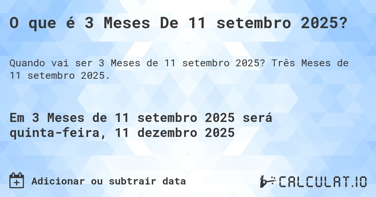O que é 3 Meses De 11 setembro 2025?. Três Meses de 11 setembro 2025.