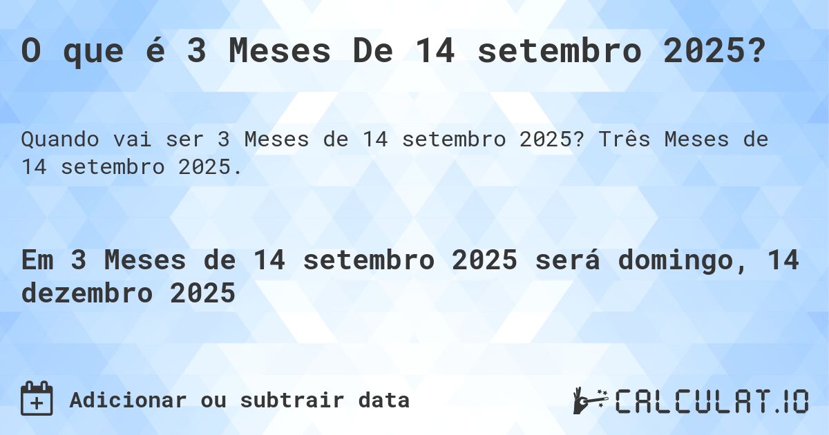 O que é 3 Meses De 14 setembro 2025?. Três Meses de 14 setembro 2025.