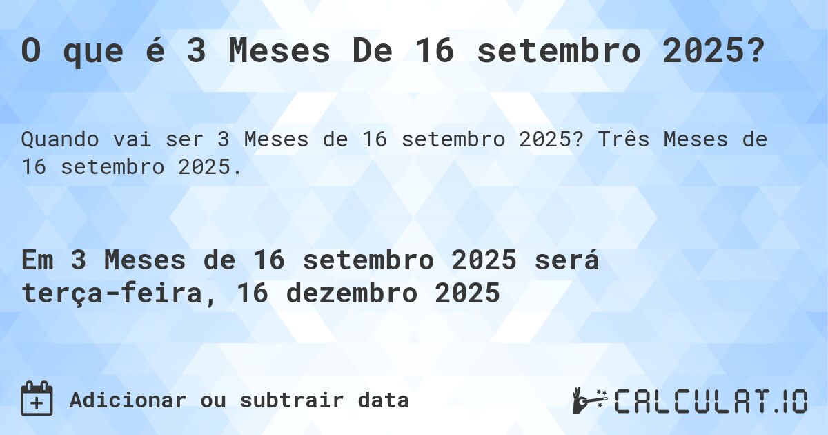 O que é 3 Meses De 16 setembro 2025?. Três Meses de 16 setembro 2025.