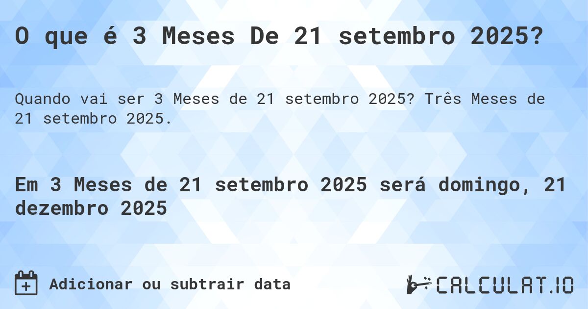 O que é 3 Meses De 21 setembro 2025?. Três Meses de 21 setembro 2025.