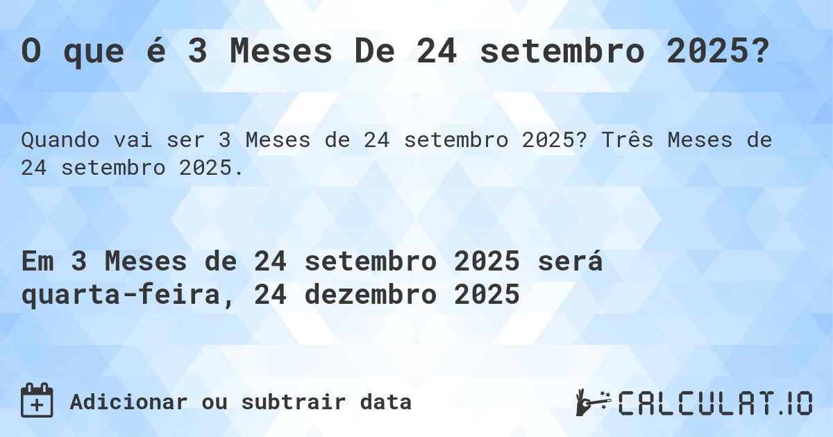 O que é 3 Meses De 24 setembro 2025?. Três Meses de 24 setembro 2025.