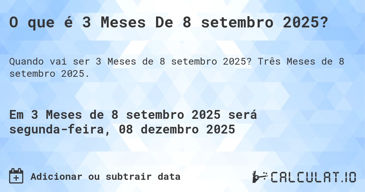 O que é 3 Meses De 8 setembro 2025?. Três Meses de 8 setembro 2025.