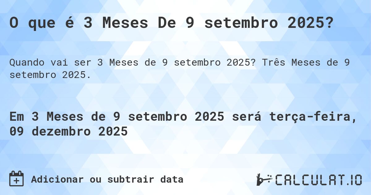 O que é 3 Meses De 9 setembro 2025?. Três Meses de 9 setembro 2025.