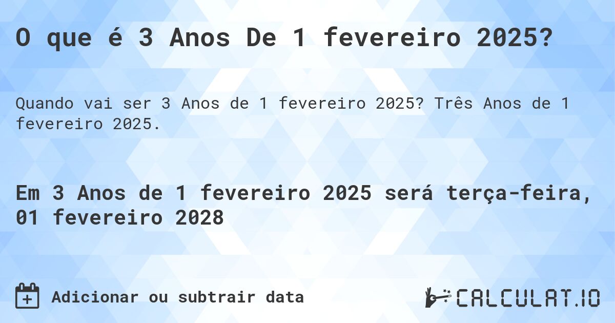 O que é 3 Anos De 1 fevereiro 2025?. Três Anos de 1 fevereiro 2025.