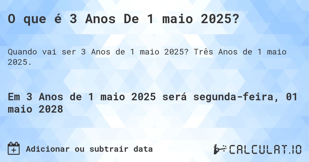 O que é 3 Anos De 1 maio 2025?. Três Anos de 1 maio 2025.
