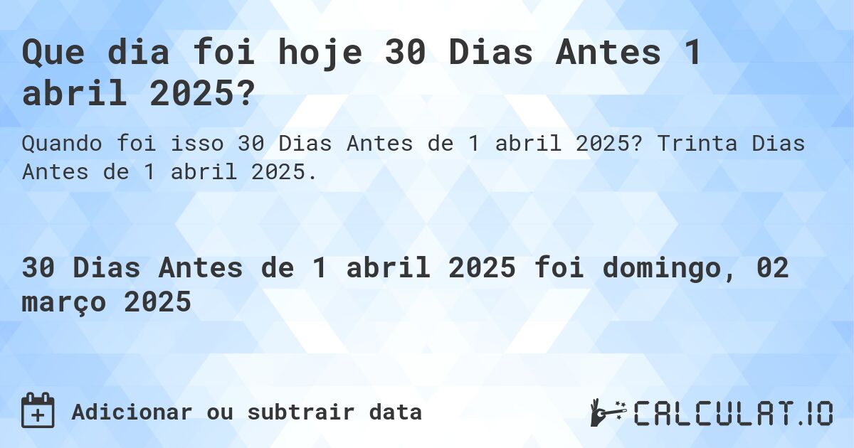 Que dia foi hoje 30 Dias Antes 1 abril 2025?. Trinta Dias Antes de 1 abril 2025.