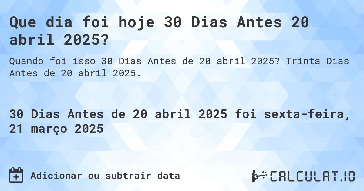 Que dia foi hoje 30 Dias Antes 20 abril 2025?. Trinta Dias Antes de 20 abril 2025.