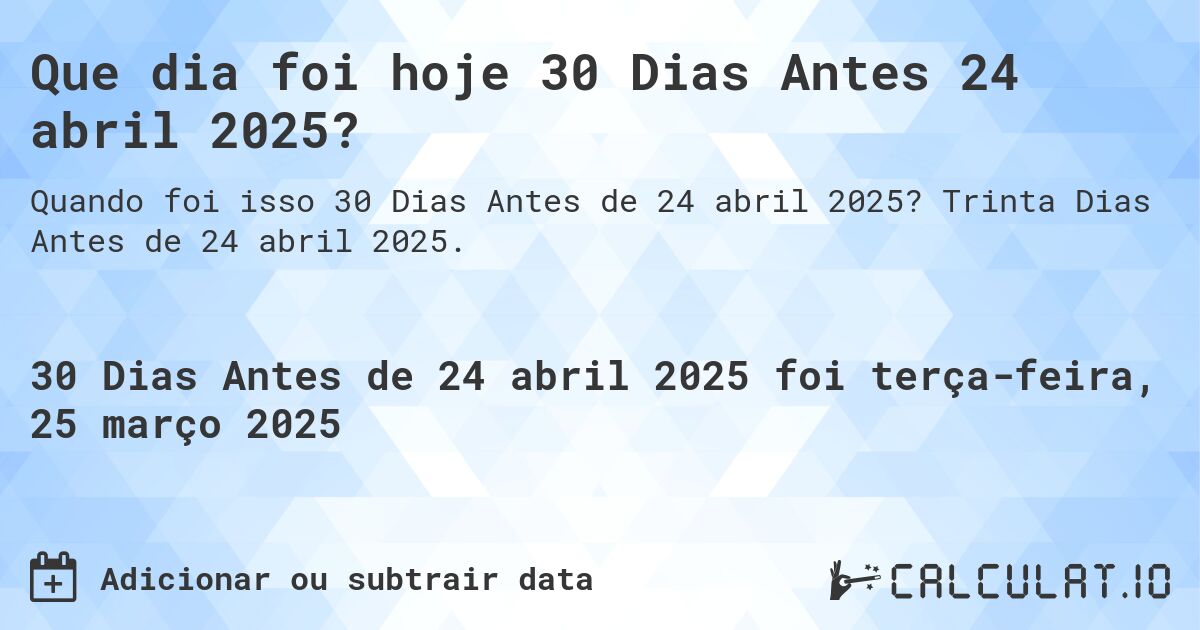 Que dia foi hoje 30 Dias Antes 24 abril 2025?. Trinta Dias Antes de 24 abril 2025.