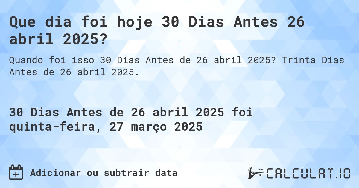 Que dia foi hoje 30 Dias Antes 26 abril 2025?. Trinta Dias Antes de 26 abril 2025.