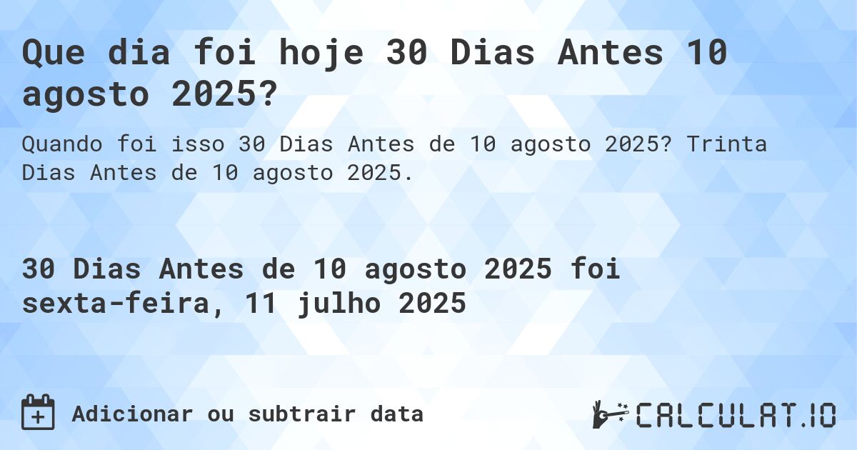 Que dia foi hoje 30 Dias Antes 10 agosto 2025?. Trinta Dias Antes de 10 agosto 2025.
