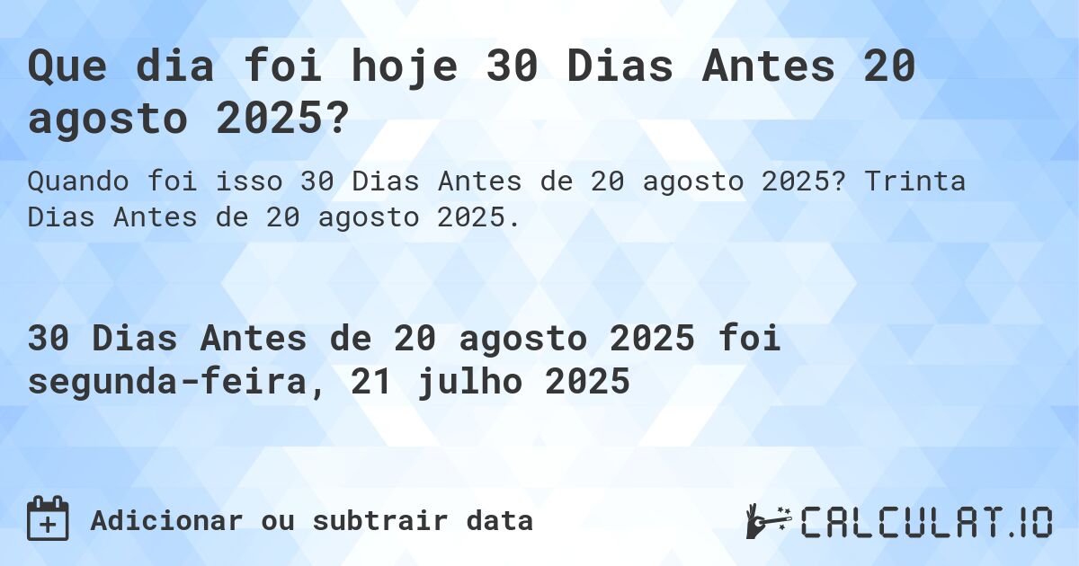Que dia foi hoje 30 Dias Antes 20 agosto 2025?. Trinta Dias Antes de 20 agosto 2025.