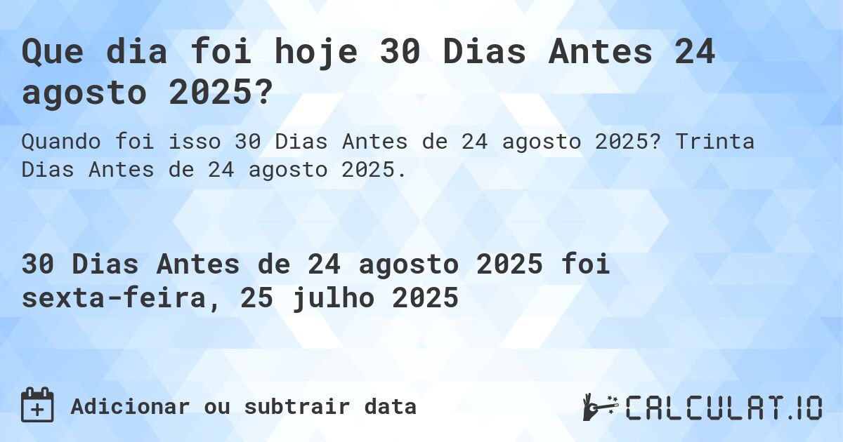 Que dia foi hoje 30 Dias Antes 24 agosto 2025?. Trinta Dias Antes de 24 agosto 2025.