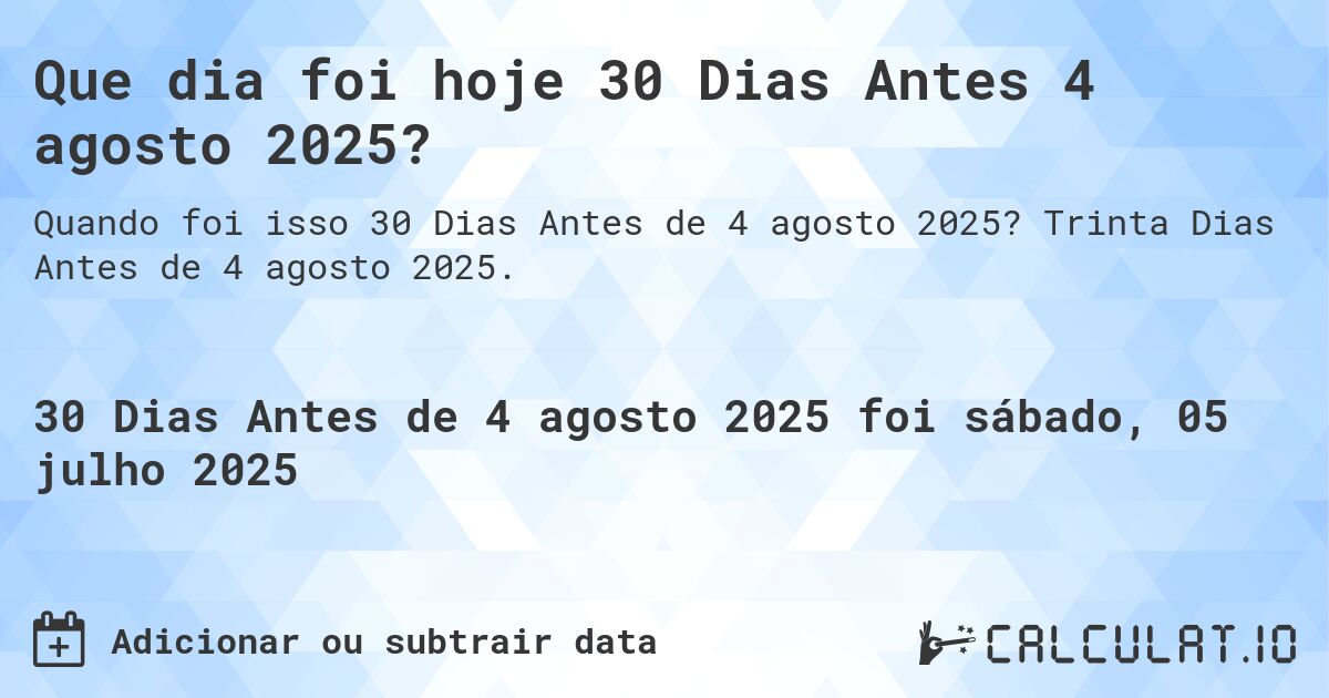 Que dia foi hoje 30 Dias Antes 4 agosto 2025?. Trinta Dias Antes de 4 agosto 2025.