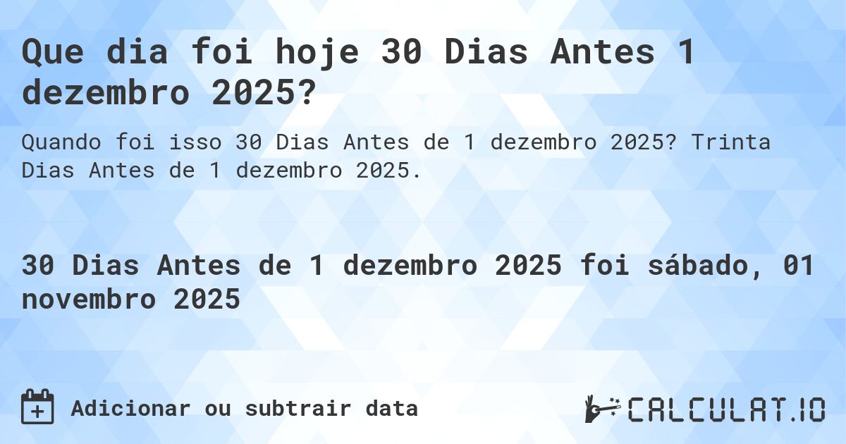 Que dia foi hoje 30 Dias Antes 1 dezembro 2025?. Trinta Dias Antes de 1 dezembro 2025.