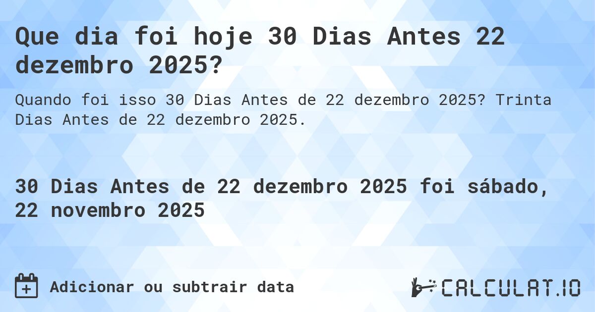 Que dia foi hoje 30 Dias Antes 22 dezembro 2025?. Trinta Dias Antes de 22 dezembro 2025.