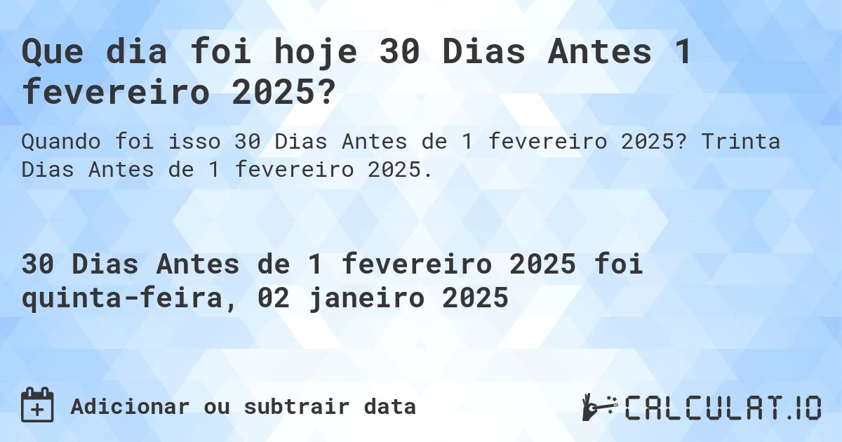Que dia foi hoje 30 Dias Antes 1 fevereiro 2025?. Trinta Dias Antes de 1 fevereiro 2025.