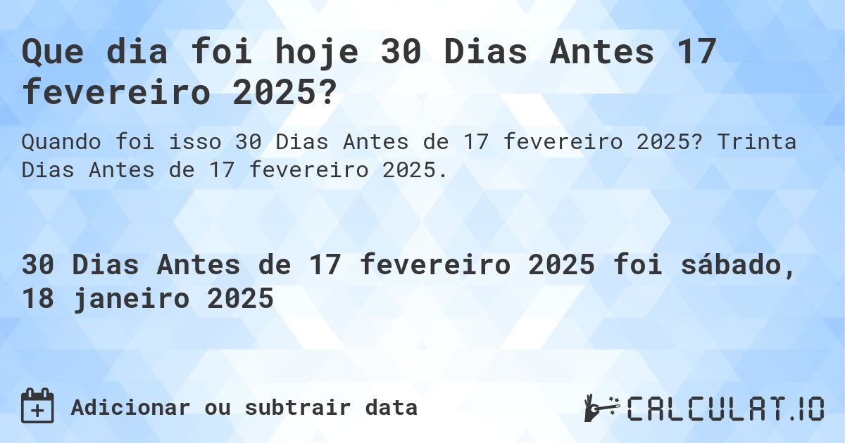 Que dia foi hoje 30 Dias Antes 17 fevereiro 2025?. Trinta Dias Antes de 17 fevereiro 2025.