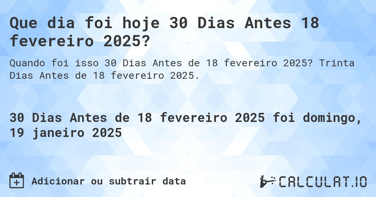 Que dia foi hoje 30 Dias Antes 18 fevereiro 2025?. Trinta Dias Antes de 18 fevereiro 2025.