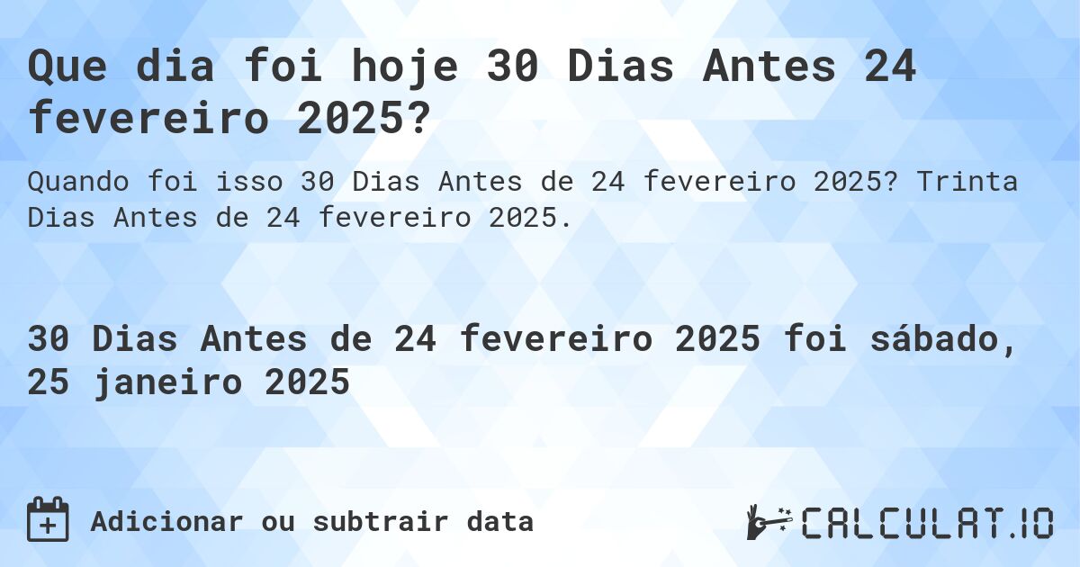 Que dia foi hoje 30 Dias Antes 24 fevereiro 2025?. Trinta Dias Antes de 24 fevereiro 2025.