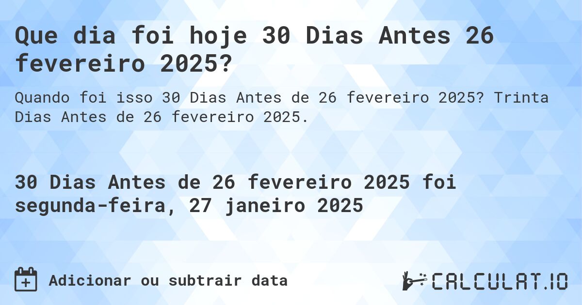 Que dia foi hoje 30 Dias Antes 26 fevereiro 2025?. Trinta Dias Antes de 26 fevereiro 2025.