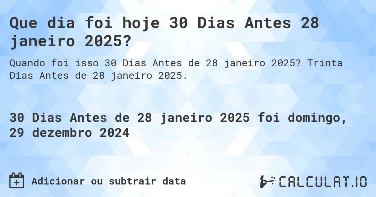 Que dia foi hoje 30 Dias Antes 28 janeiro 2025?. Trinta Dias Antes de 28 janeiro 2025.