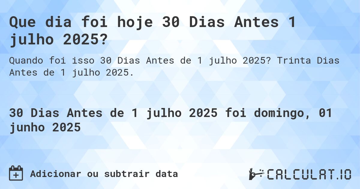 Que dia foi hoje 30 Dias Antes 1 julho 2025?. Trinta Dias Antes de 1 julho 2025.