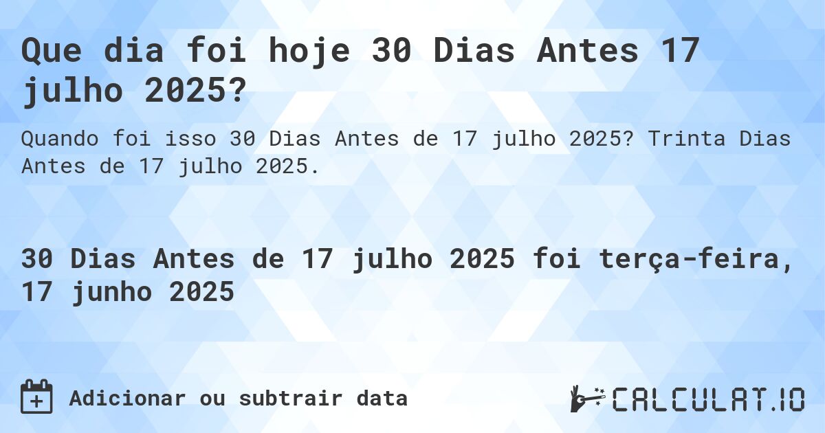 Que dia foi hoje 30 Dias Antes 17 julho 2025?. Trinta Dias Antes de 17 julho 2025.