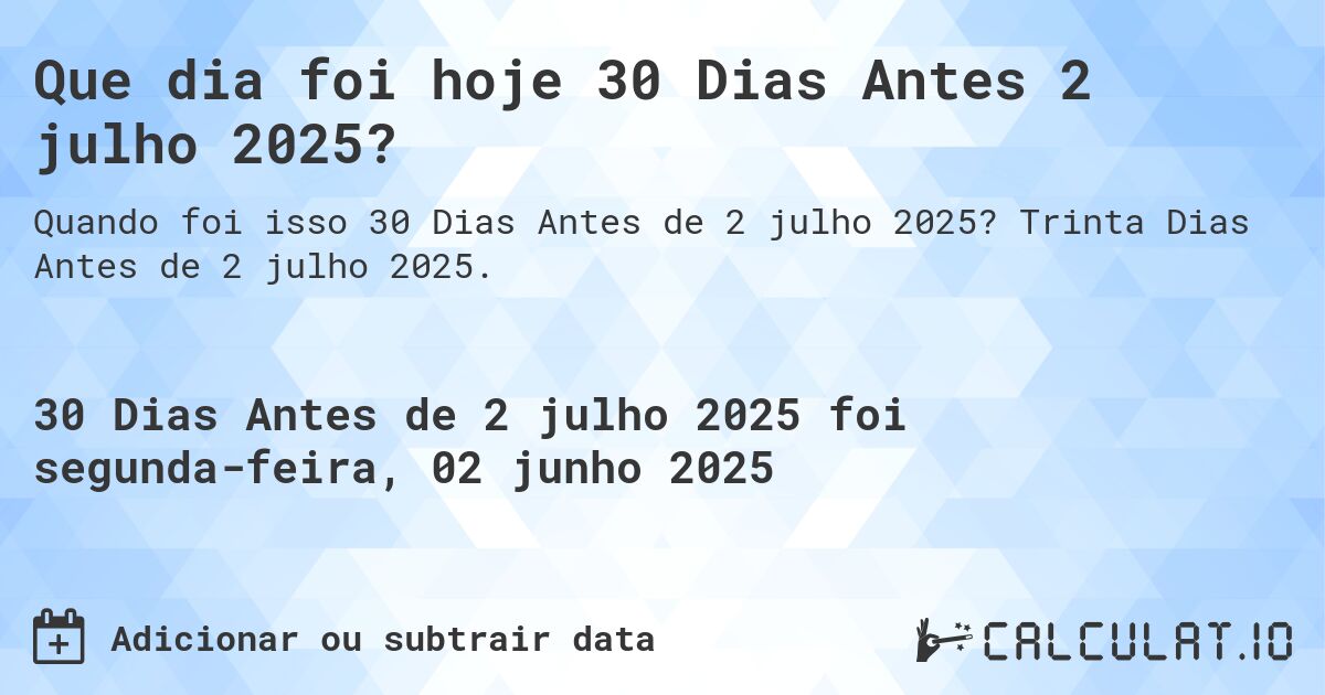 Que dia foi hoje 30 Dias Antes 2 julho 2025?. Trinta Dias Antes de 2 julho 2025.