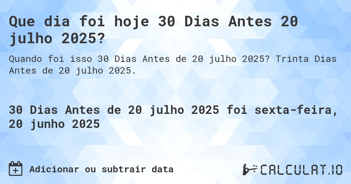 Que dia foi hoje 30 Dias Antes 20 julho 2025?. Trinta Dias Antes de 20 julho 2025.
