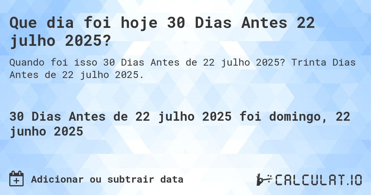Que dia foi hoje 30 Dias Antes 22 julho 2025?. Trinta Dias Antes de 22 julho 2025.