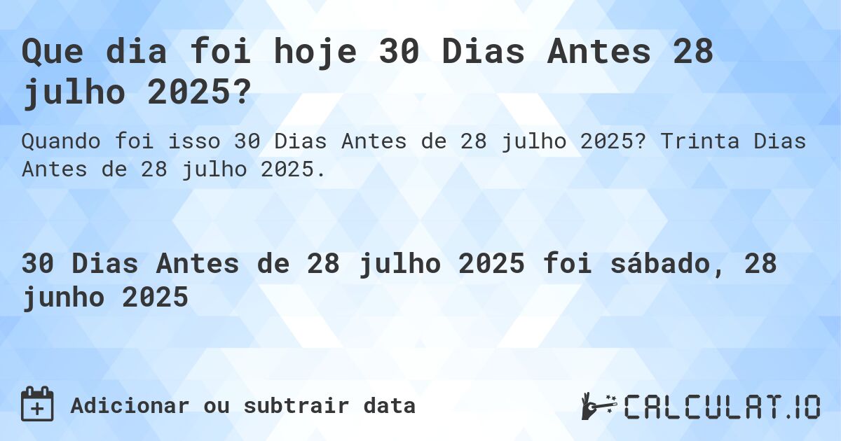 Que dia foi hoje 30 Dias Antes 28 julho 2025?. Trinta Dias Antes de 28 julho 2025.