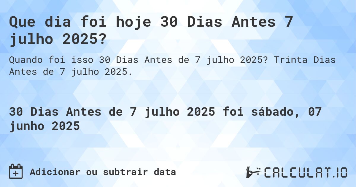 Que dia foi hoje 30 Dias Antes 7 julho 2025?. Trinta Dias Antes de 7 julho 2025.