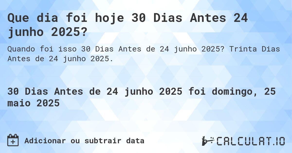 Que dia foi hoje 30 Dias Antes 24 junho 2025?. Trinta Dias Antes de 24 junho 2025.