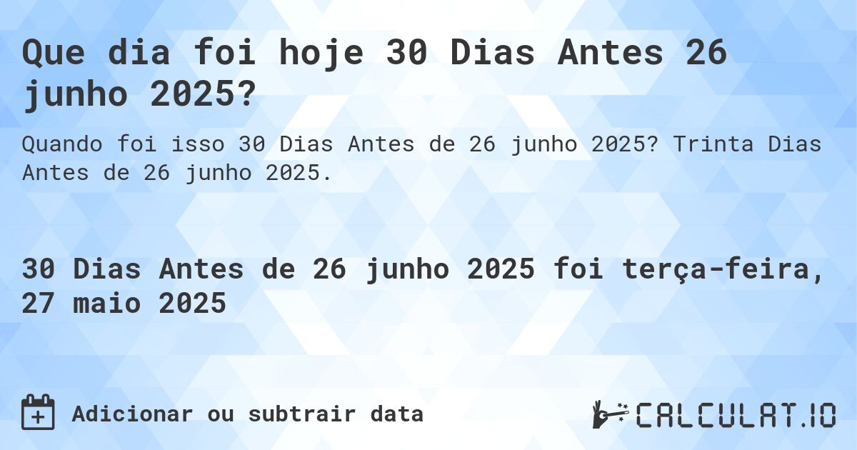 Que dia foi hoje 30 Dias Antes 26 junho 2025?. Trinta Dias Antes de 26 junho 2025.