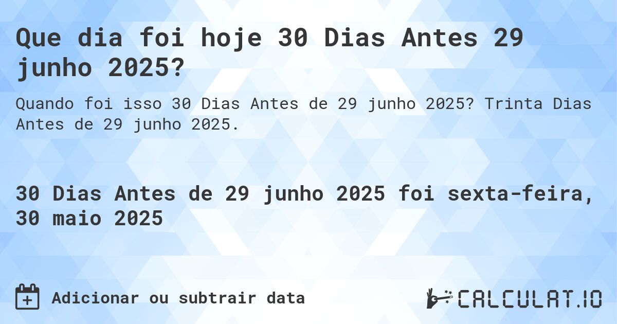 Que dia foi hoje 30 Dias Antes 29 junho 2025?. Trinta Dias Antes de 29 junho 2025.