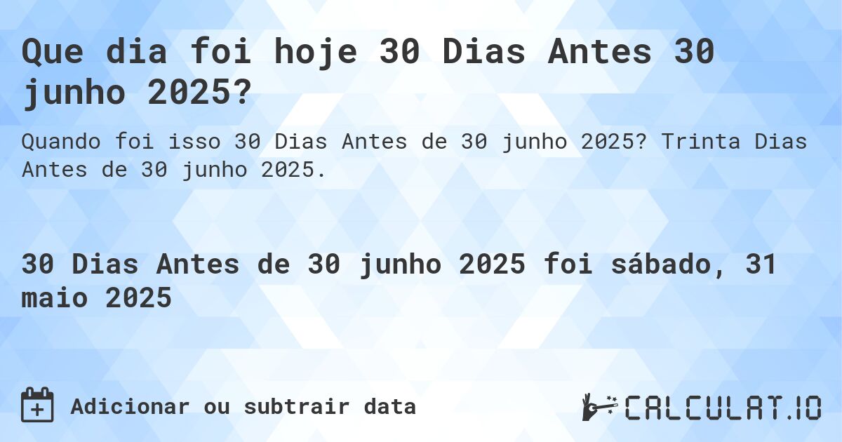 Que dia foi hoje 30 Dias Antes 30 junho 2025?. Trinta Dias Antes de 30 junho 2025.
