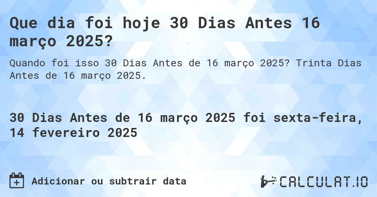 Que dia foi hoje 30 Dias Antes 16 março 2025?. Trinta Dias Antes de 16 março 2025.