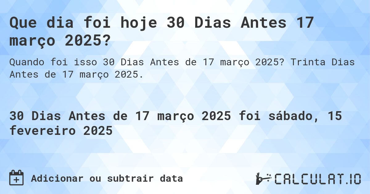 Que dia foi hoje 30 Dias Antes 17 março 2025?. Trinta Dias Antes de 17 março 2025.