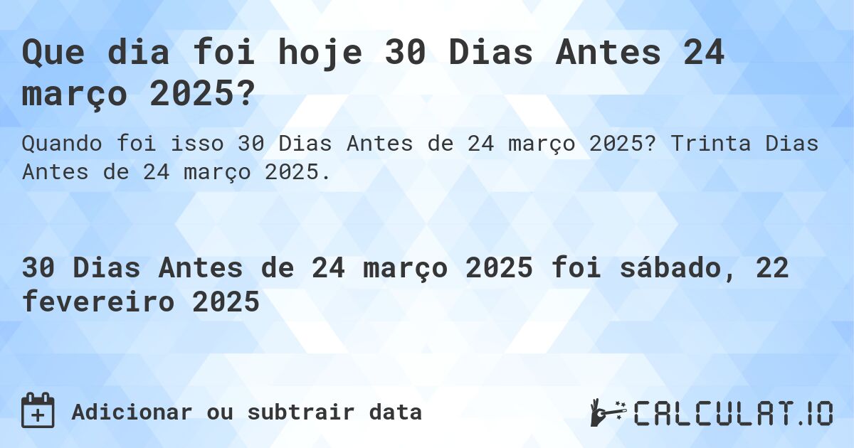 Que dia foi hoje 30 Dias Antes 24 março 2025?. Trinta Dias Antes de 24 março 2025.