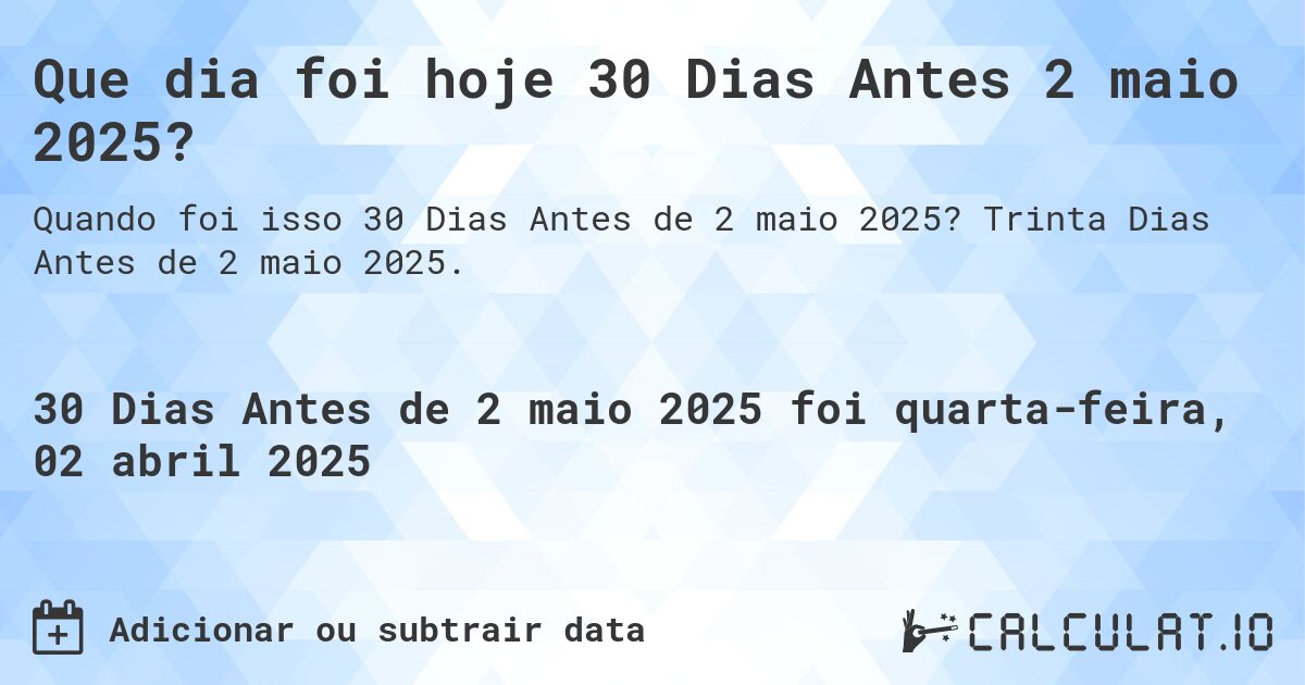 Que dia foi hoje 30 Dias Antes 2 maio 2025?. Trinta Dias Antes de 2 maio 2025.
