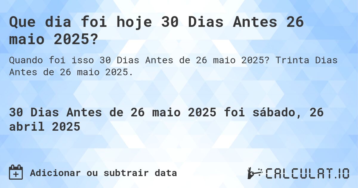 Que dia foi hoje 30 Dias Antes 26 maio 2025?. Trinta Dias Antes de 26 maio 2025.