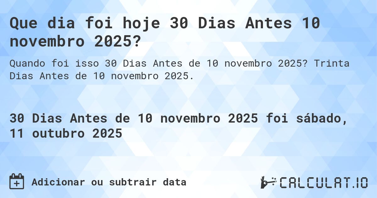 Que dia foi hoje 30 Dias Antes 10 novembro 2025?. Trinta Dias Antes de 10 novembro 2025.