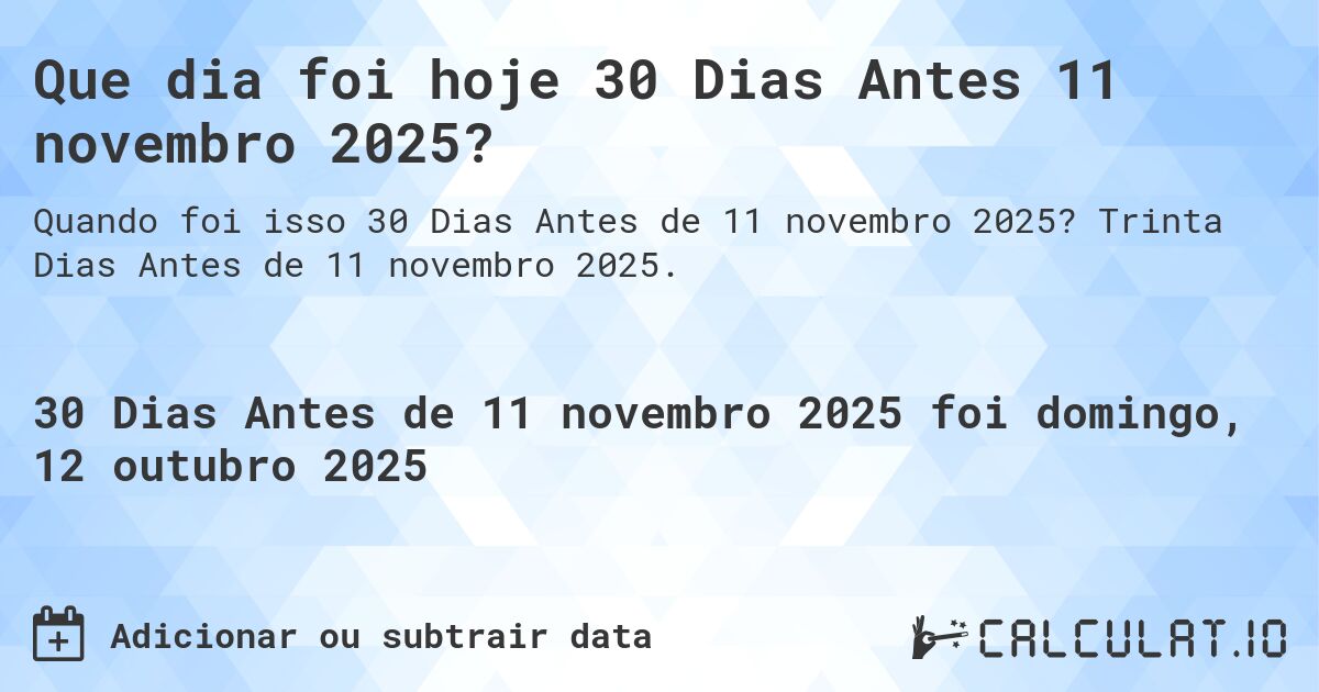 Que dia foi hoje 30 Dias Antes 11 novembro 2025?. Trinta Dias Antes de 11 novembro 2025.