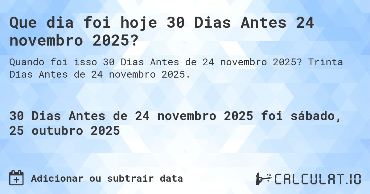 Que dia foi hoje 30 Dias Antes 24 novembro 2025?. Trinta Dias Antes de 24 novembro 2025.
