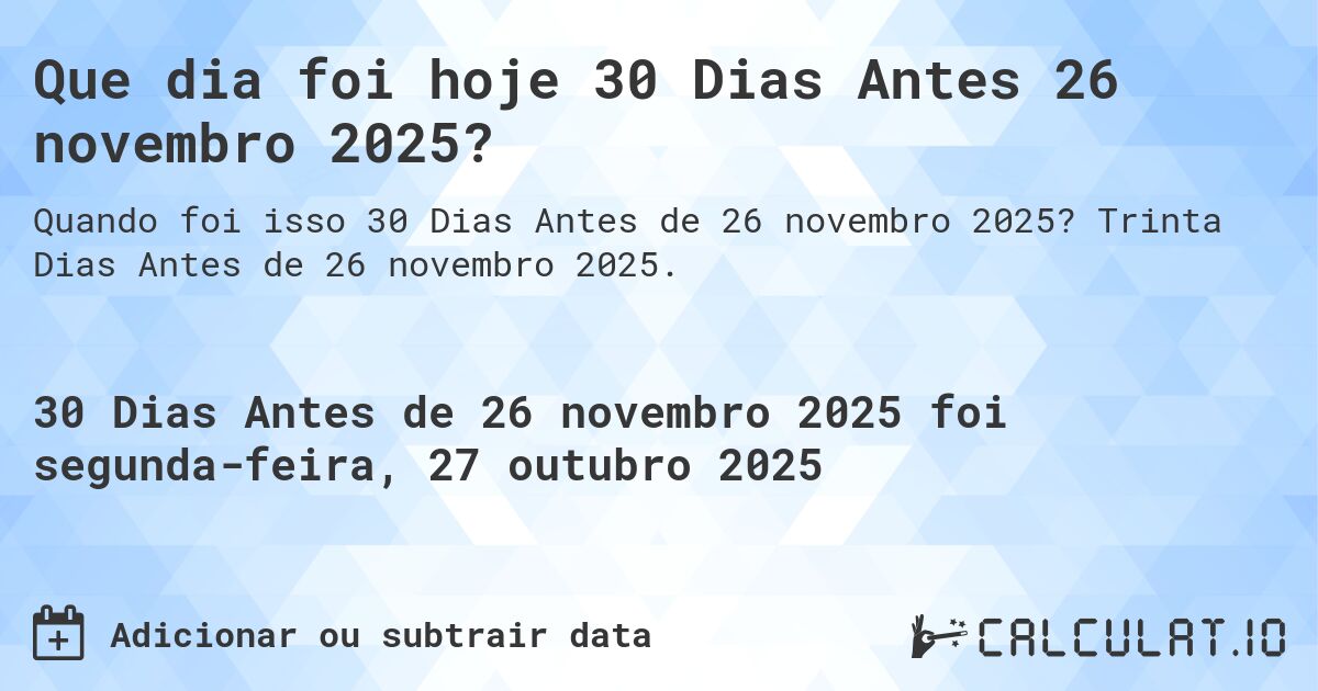 Que dia foi hoje 30 Dias Antes 26 novembro 2025?. Trinta Dias Antes de 26 novembro 2025.