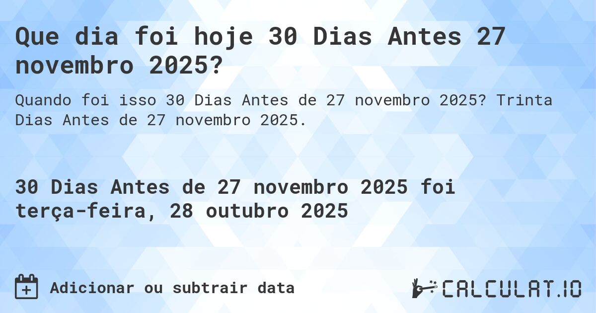 Que dia foi hoje 30 Dias Antes 27 novembro 2025?. Trinta Dias Antes de 27 novembro 2025.