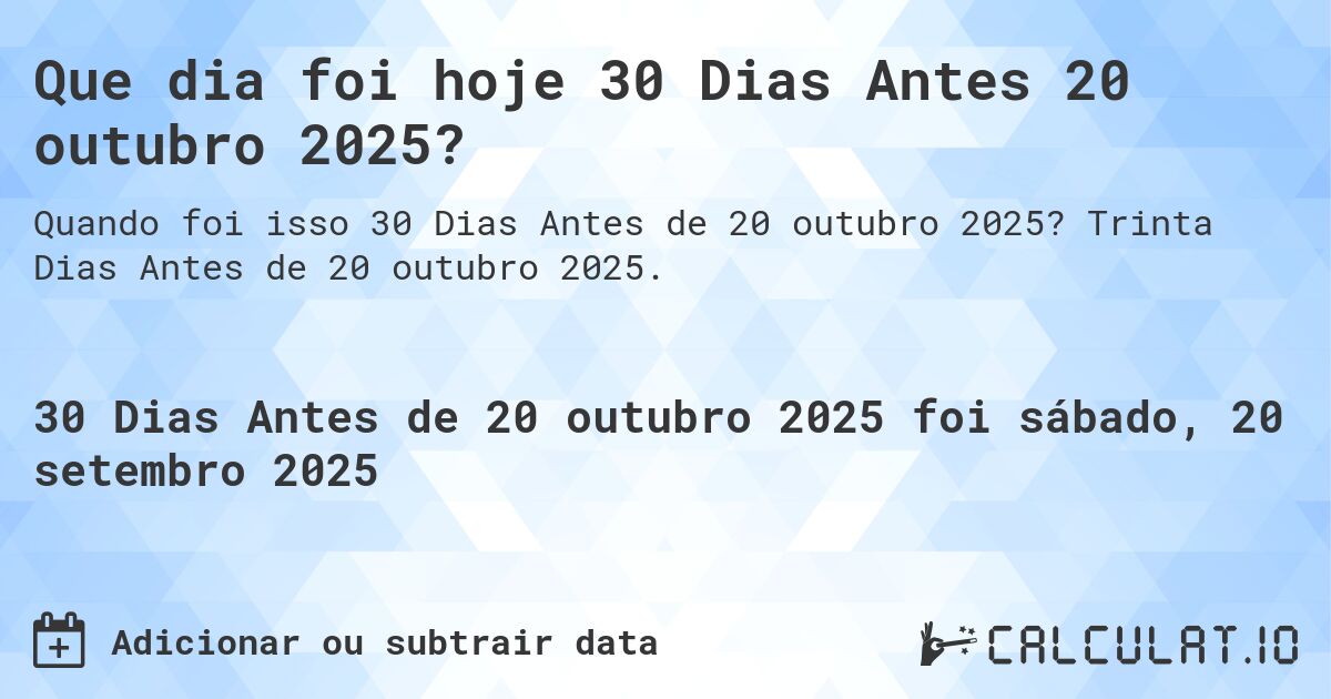 Que dia foi hoje 30 Dias Antes 20 outubro 2025?. Trinta Dias Antes de 20 outubro 2025.