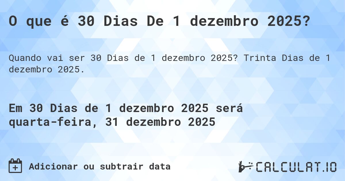 O que é 30 Dias De 1 dezembro 2025?. Trinta Dias de 1 dezembro 2025.
